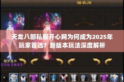 天龙八部私服开心网为何成为2025年玩家首选？新版本玩法深度解析