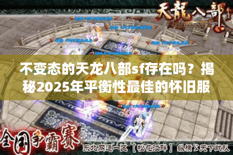 不变态的天龙八部sf存在吗？揭秘2025年平衡性最佳的怀旧服选择攻略
