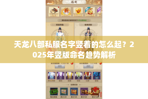 天龙八部私服名字竖着的怎么起?2025年竖版命名趋势解析 天龙八部私服名字竖着的怎么起?2025年竖版命名趋势解析