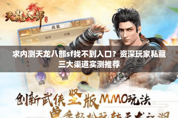 求内测天龙八部sf找不到入口？资深玩家私藏三大渠道实测推荐