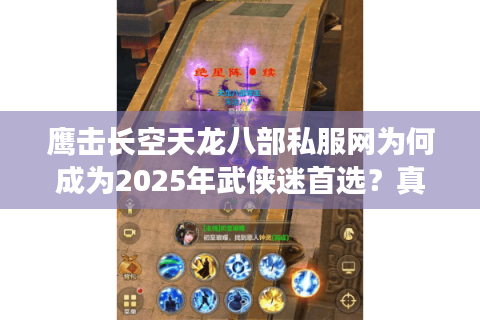 鹰击长空天龙八部私服网为何成为2025年武侠迷首选？真实玩家测评揭秘