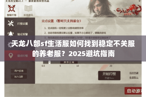 天龙八部sf生活服如何找到稳定不关服的养老服？2025避坑指南