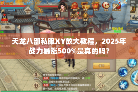 天龙八部私服XY放大教程，2025年战力暴涨500%是真的吗？