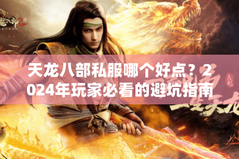 天龙八部私服哪个好点？2024年玩家必看的避坑指南