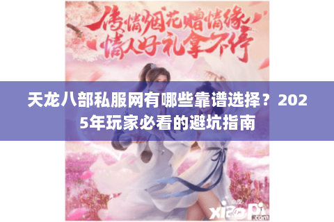 天龙八部私服网有哪些靠谱选择？2025年玩家必看的避坑指南