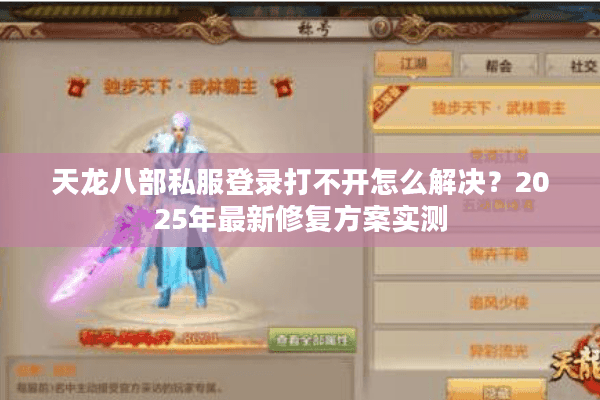 天龙八部私服登录打不开怎么解决？2025年最新修复方案实测