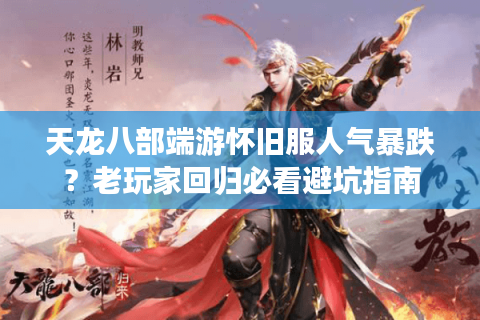 天龙八部端游怀旧服人气暴跌？老玩家回归必看避坑指南