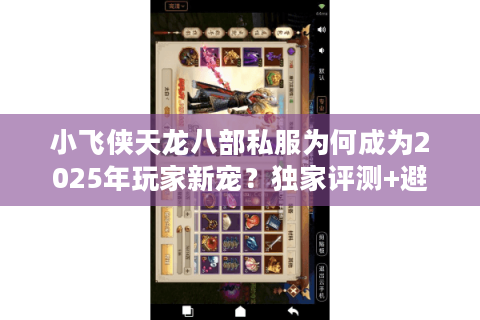 小飞侠天龙八部私服为何成为2025年玩家新宠？独家评测+避坑指南