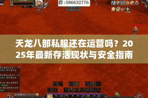 天龙八部私服还在运营吗？2025年最新存活现状与安全指南