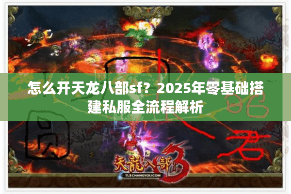 怎么开天龙八部sf？2025年零基础搭建私服全流程解析