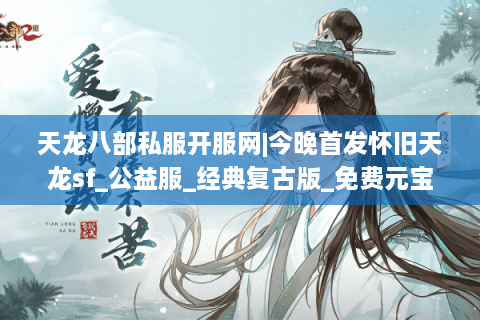 天龙八部私服开服网|今晚首发怀旧天龙sf_公益服_经典复古版_免费元宝推荐 天龙八部私服开服网|今晚首发怀旧天龙sf_公益服_经典复古版_免费元宝推荐