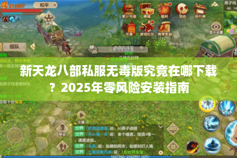 新天龙八部私服无毒版究竟在哪下载？2025年零风险安装指南
