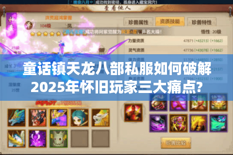 童话镇天龙八部私服如何破解2025年怀旧玩家三大痛点?