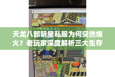 天龙八部明星私服为何突然爆火?老玩家深度解析三大生存法则 天龙八部明星私服为何突然爆火?老玩家深度解析三大生存法则