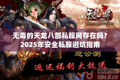 无毒的天龙八部私服网存在吗？2025年安全私服避坑指南