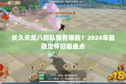 长久天龙八部私服有哪些？2024年最稳定怀旧服盘点