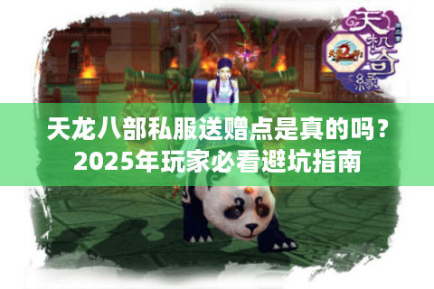 天龙八部私服送赠点是真的吗？2025年玩家必看避坑指南