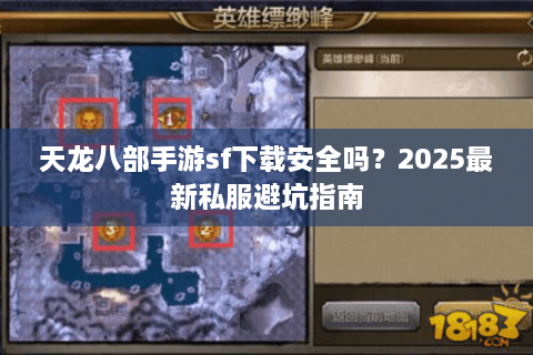 天龙八部手游sf下载安全吗？2025最新私服避坑指南