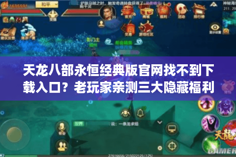 天龙八部永恒经典版官网找不到下载入口？老玩家亲测三大隐藏福利