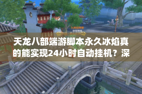 天龙八部端游脚本永久冰焰真的能实现24小时自动挂机？深度解析