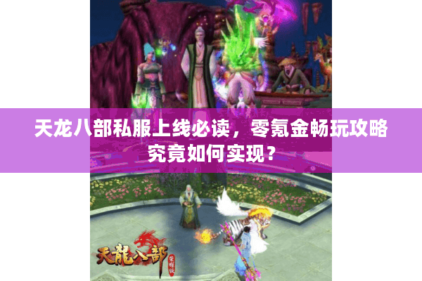 天龙八部私服上线必读，零氪金畅玩攻略究竟如何实现？