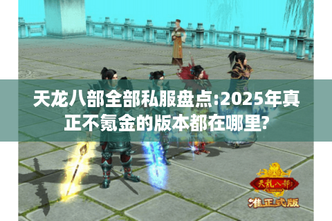 天龙八部全部私服盘点:2025年真正不氪金的版本都在哪里?