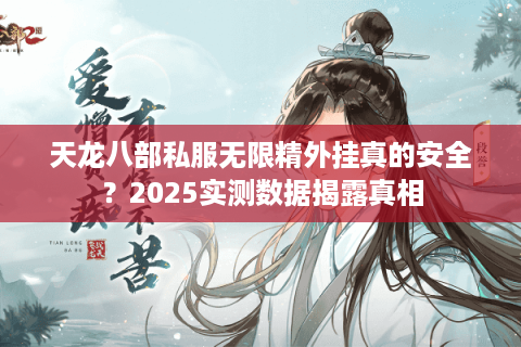 天龙八部私服无限精外挂真的安全？2025实测数据揭露真相