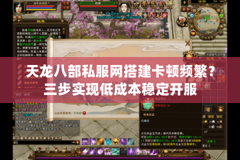 天龙八部私服网搭建卡顿频繁？三步实现低成本稳定开服