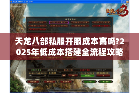 天龙八部私服开服成本高吗?2025年低成本搭建全流程攻略
