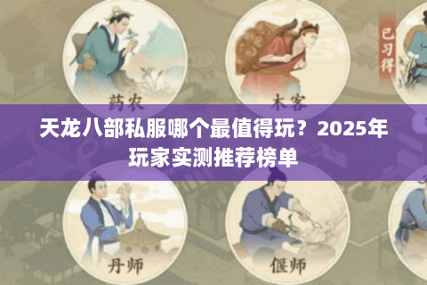 天龙八部私服哪个最值得玩？2025年玩家实测推荐榜单