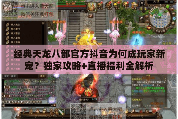 经典天龙八部官方抖音为何成玩家新宠？独家攻略+直播福利全解析