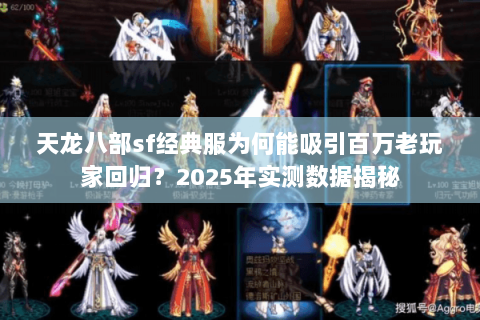 天龙八部sf经典服为何能吸引百万老玩家回归？2025年实测数据揭秘
