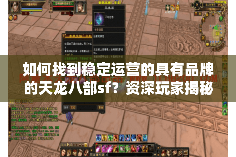 如何找到稳定运营的具有品牌的天龙八部sf？资深玩家揭秘三大避坑指南