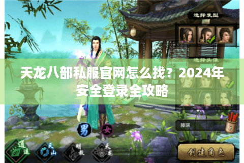 天龙八部私服官网怎么找?2024年安全登录全攻略 天龙八部私服官网怎么找?2024年安全登录全攻略