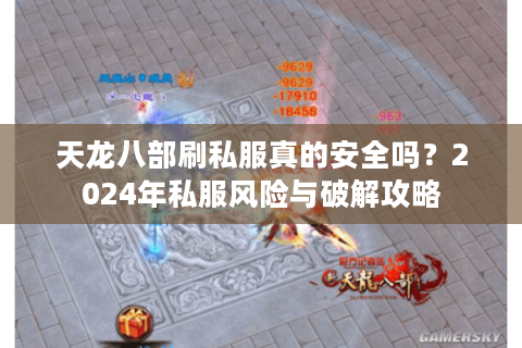 天龙八部刷私服真的安全吗？2024年私服风险与破解攻略