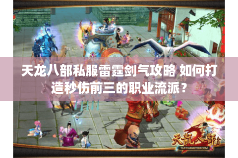 天龙八部私服雷霆剑气攻略 如何打造秒伤前三的职业流派？