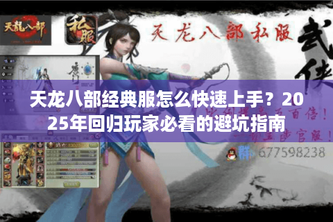 天龙八部经典服怎么快速上手？2025年回归玩家必看的避坑指南