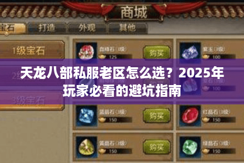 天龙八部私服老区怎么选？2025年玩家必看的避坑指南