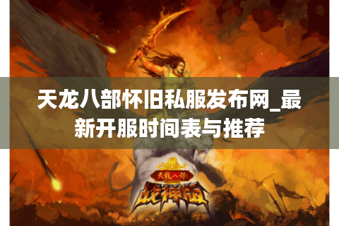 天龙八部怀旧私服发布网_最新开服时间表与推荐 天龙八部怀旧私服发布网_最新开服时间表与推荐