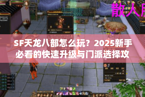 SF天龙八部怎么玩？2025新手必看的快速升级与门派选择攻略