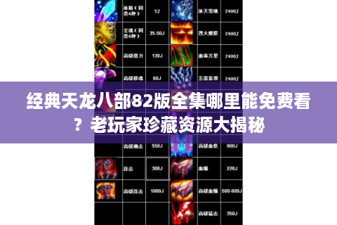 经典天龙八部82版全集哪里能免费看？老玩家珍藏资源大揭秘