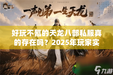 好玩不氪的天龙八部私服真的存在吗？2025年玩家实测避坑指南