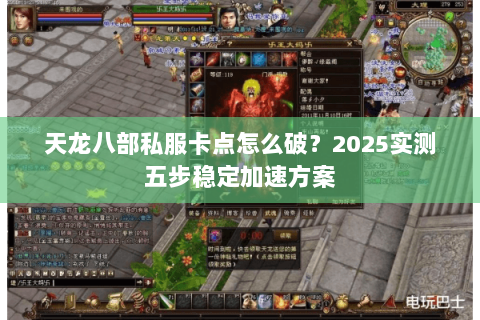 天龙八部私服卡点怎么破？2025实测五步稳定加速方案