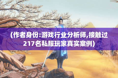 (作者身份:游戏行业分析师,接触过217名私服玩家真实案例)