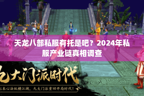 天龙八部私服有托是吧？2024年私服产业链真相调查