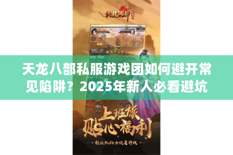 天龙八部私服游戏团如何避开常见陷阱?2025年新人必看避坑指南 天龙八部私服游戏团如何避开常见陷阱?2025年新人必看避坑指南