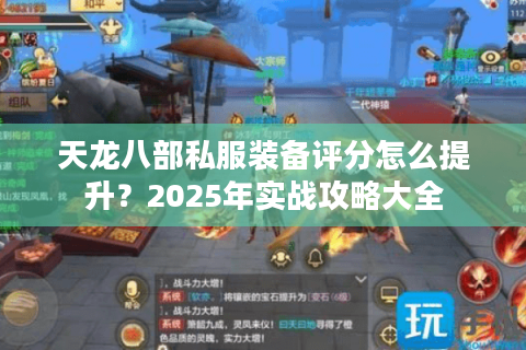 天龙八部私服装备评分怎么提升？2025年实战攻略大全