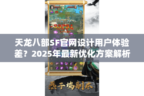天龙八部SF官网设计用户体验差？2025年最新优化方案解析