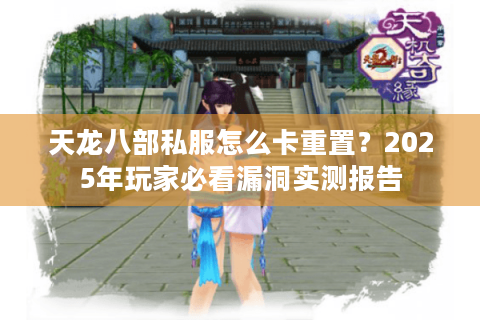 天龙八部私服怎么卡重置？2025年玩家必看漏洞实测报告