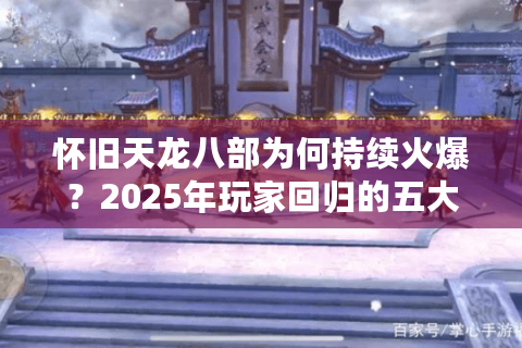 怀旧天龙八部为何持续火爆？2025年玩家回归的五大真相